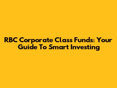 RBC Corporate Class Funds: Your Guide To Smart Investing