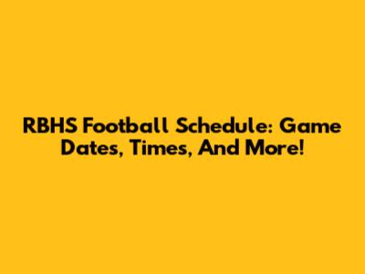 RBHS Football Schedule: Game Dates, Times, And More!