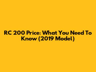 RC 200 Price: What You Need To Know (2019 Model)
