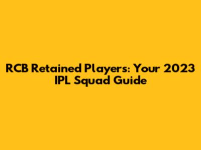 RCB Retained Players: Your 2023 IPL Squad Guide
