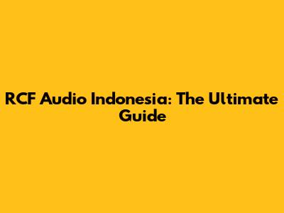 RCF Audio Indonesia: The Ultimate Guide