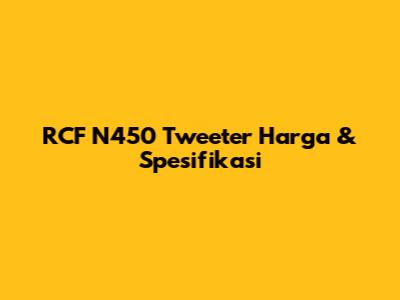 RCF N450 Tweeter Harga & Spesifikasi