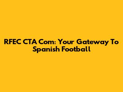 RFEC CTA Com: Your Gateway To Spanish Football
