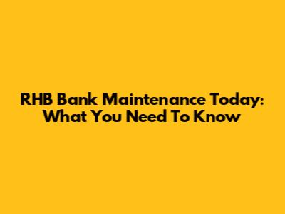 RHB Bank Maintenance Today: What You Need To Know