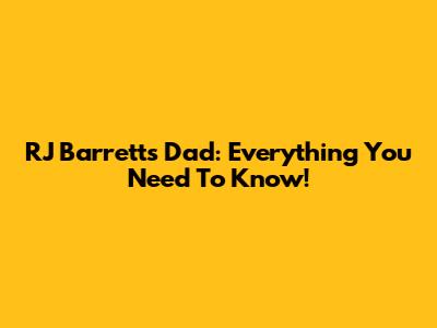 RJ Barrett's Dad: Everything You Need To Know!