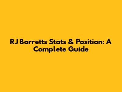 RJ Barrett's Stats & Position: A Complete Guide