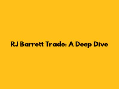 RJ Barrett Trade: A Deep Dive