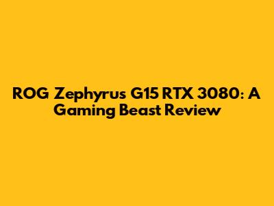 ROG Zephyrus G15 RTX 3080: A Gaming Beast Review