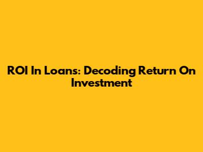 ROI In Loans: Decoding Return On Investment