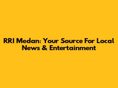 RRI Medan: Your Source For Local News & Entertainment