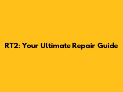 RT2: Your Ultimate Repair Guide