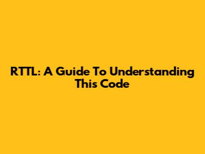 RTTL: A Guide To Understanding This Code