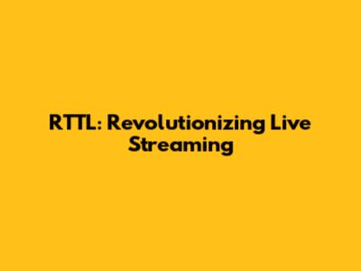 RTTL: Revolutionizing Live Streaming