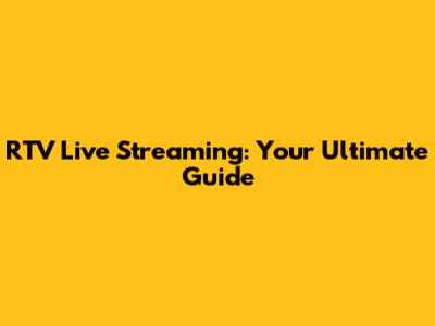 RTV Live Streaming: Your Ultimate Guide