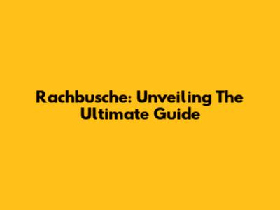 Rachbusche: Unveiling The Ultimate Guide