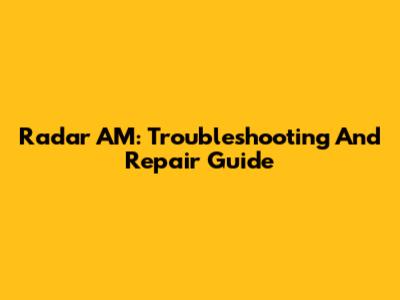 Radar AM: Troubleshooting And Repair Guide