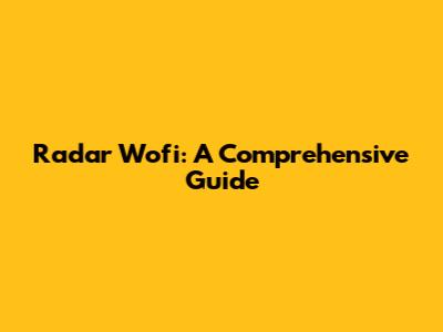 Radar Wofi: A Comprehensive Guide