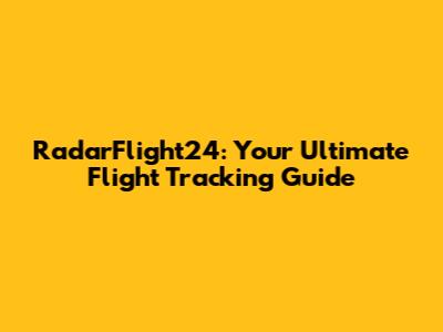 RadarFlight24: Your Ultimate Flight Tracking Guide