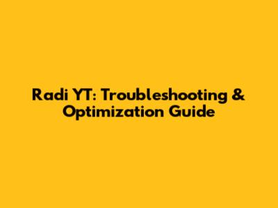 Radi YT: Troubleshooting & Optimization Guide