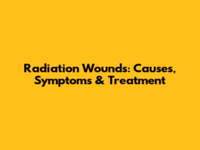 Radiation Wounds: Causes, Symptoms & Treatment