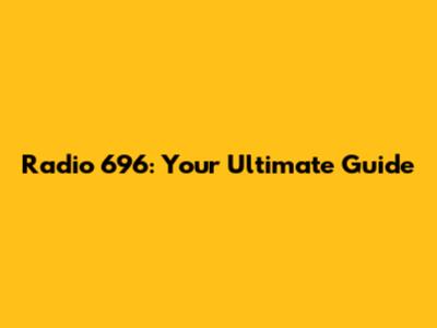 Radio 696: Your Ultimate Guide