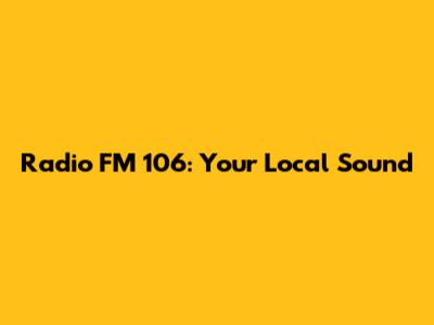 Radio FM 106: Your Local Sound