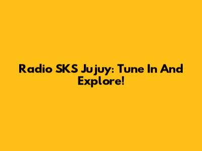 Radio SKS Jujuy: Tune In And Explore!
