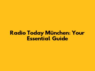 Radio Today München: Your Essential Guide