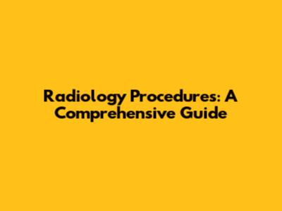 Radiology Procedures: A Comprehensive Guide