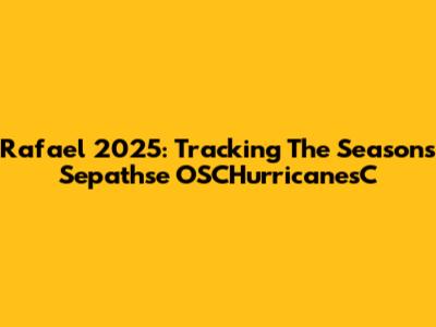 Rafael 2025: Tracking The Season's Sepathse OSCHurricanesC