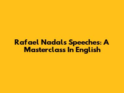 Rafael Nadal's Speeches: A Masterclass In English