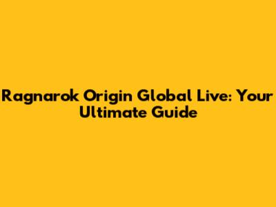 Ragnarok Origin Global Live: Your Ultimate Guide