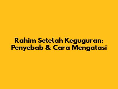 Rahim Setelah Keguguran: Penyebab & Cara Mengatasi