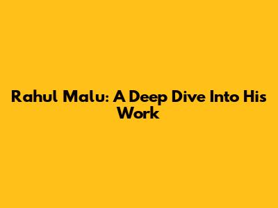 Rahul Malu: A Deep Dive Into His Work