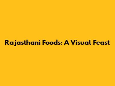 Rajasthani Foods: A Visual Feast