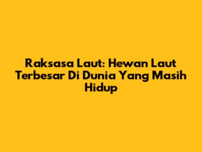 Raksasa Laut: Hewan Laut Terbesar Di Dunia Yang Masih Hidup