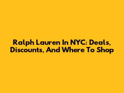 Ralph Lauren In NYC: Deals, Discounts, And Where To Shop