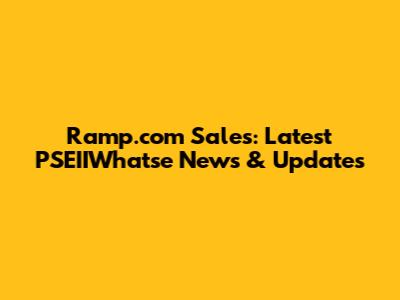Ramp.com Sales: Latest PSEIIWhatse News & Updates