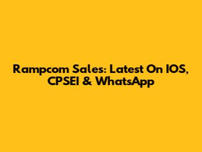 Rampcom Sales: Latest On IOS, CPSEI & WhatsApp