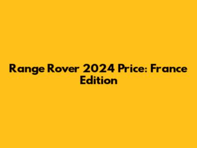 Range Rover 2024 Price: France Edition