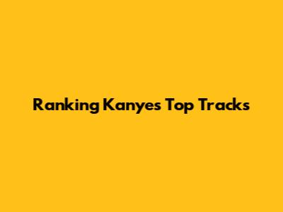 Ranking Kanye's Top Tracks