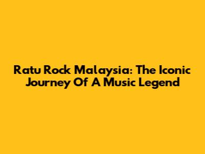 Ratu Rock Malaysia: The Iconic Journey Of A Music Legend