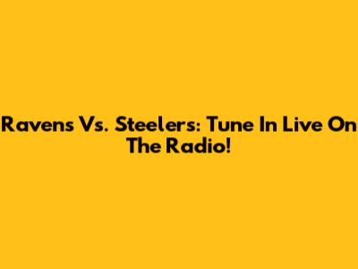 Ravens Vs. Steelers: Tune In Live On The Radio!