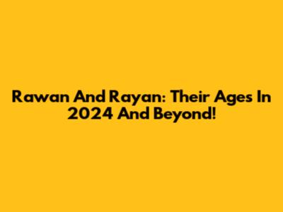 Rawan And Rayan: Their Ages In 2024 And Beyond!
