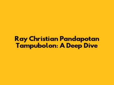 Ray Christian Pandapotan Tampubolon: A Deep Dive