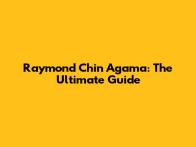 Raymond Chin Agama: The Ultimate Guide