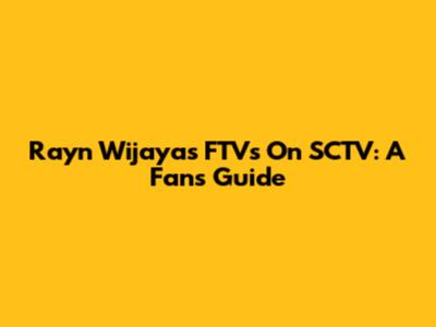 Rayn Wijaya's FTVs On SCTV: A Fan's Guide