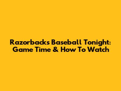 Razorbacks Baseball Tonight: Game Time & How To Watch