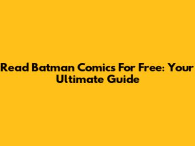 Read Batman Comics For Free: Your Ultimate Guide