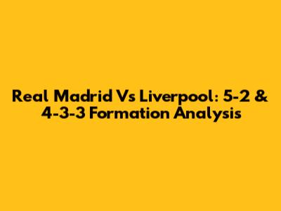 Real Madrid Vs Liverpool: 5-2 & 4-3-3 Formation Analysis